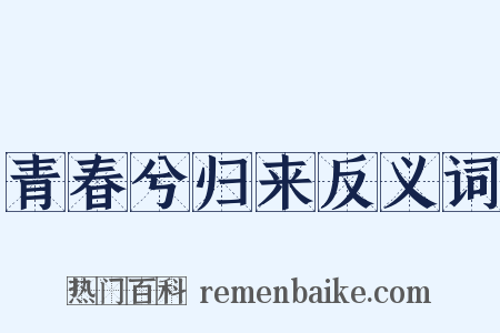 青春兮归来反义词是什么意思的图片